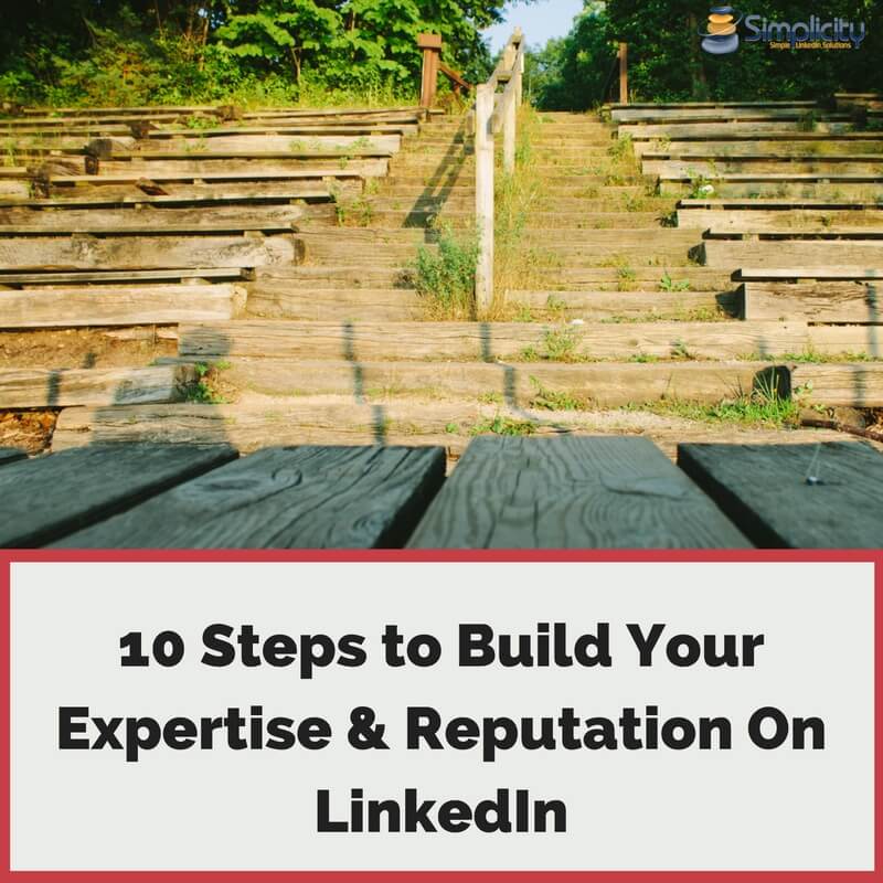 10 Steps to Build Your Expertise & Reputation on LinkedIn