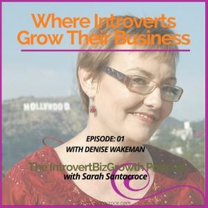 Episode 01of IntrovertBizGrowth Podcast, with Denise Wakeman