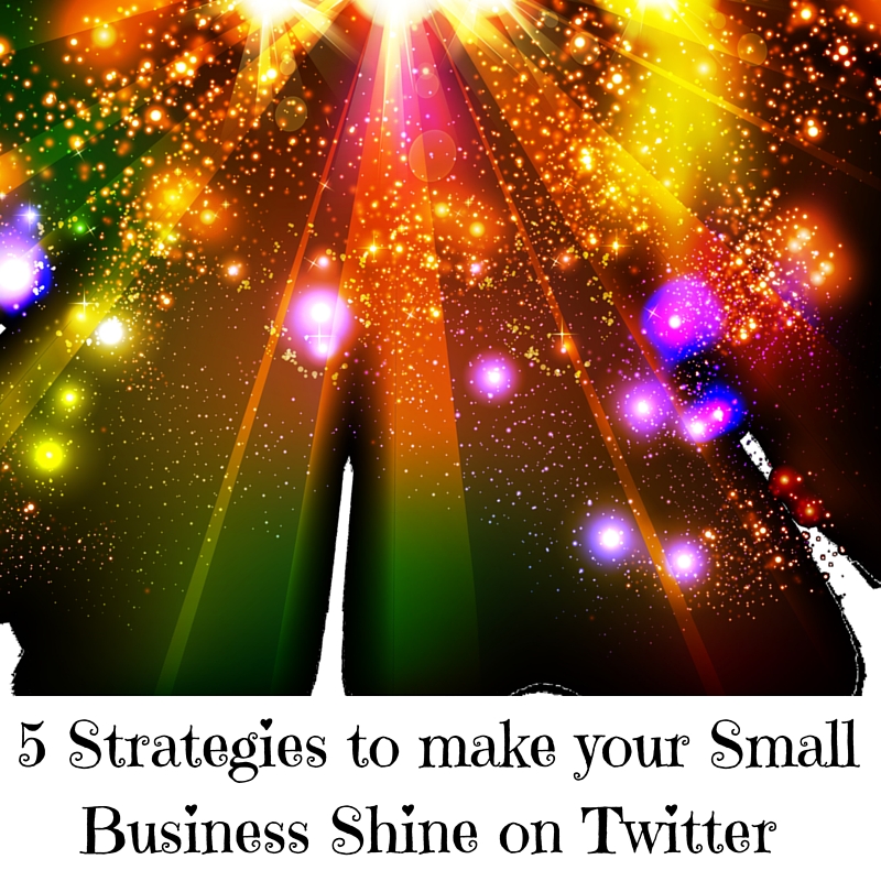 5 Strategies to make your Small Business Shine on Twitter