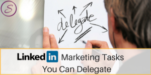 LinkedIn Marketing Tasks you can delegate